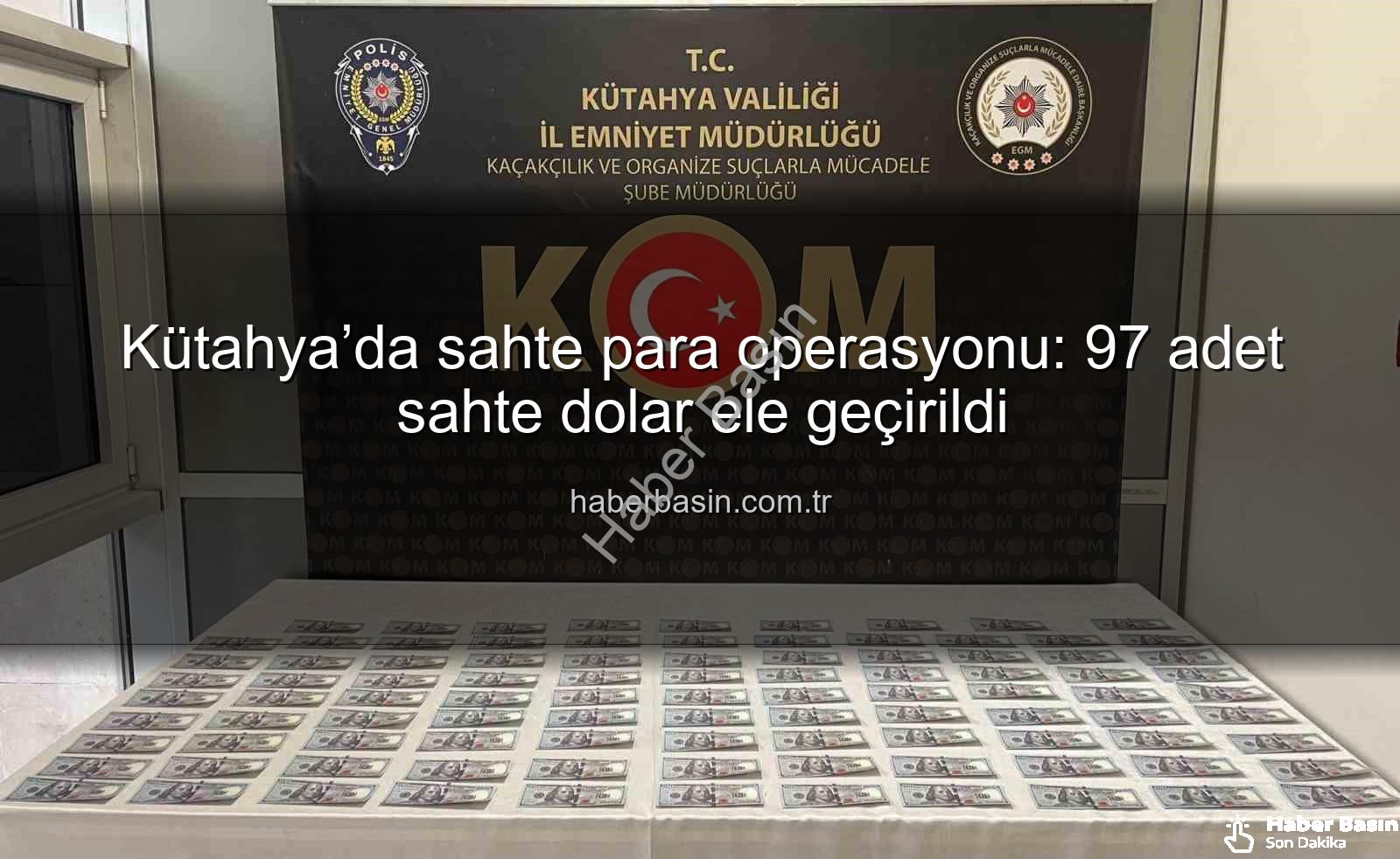 Kütahya sahte para operasyonu - Kütahya’da sahte para operasyonu: 97 adet sahte dolar ele geçirildi
