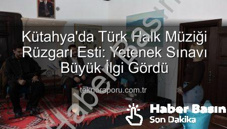 Kütahya’da Türk Halk Müziği Yetenek Sınavı: Yeni Yıldızlar Sahneye Çıkıyor!