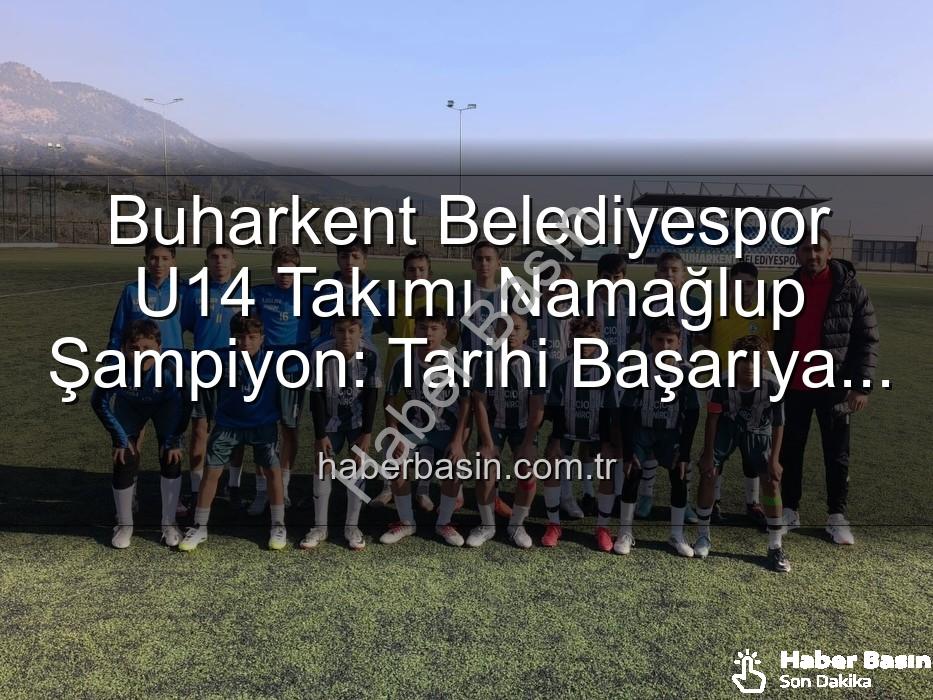 Buharkent Belediyespor U14 - Buharkent Belediyespor U14 Takımı Namağlup Şampiyon: Tarihi Başarıya İmza Attılar!