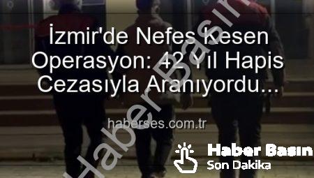 İzmir’de Nefes Kesen Operasyon: 42 Yıl Hapis Cezasıyla Aranan Hırsız Yakalandı!