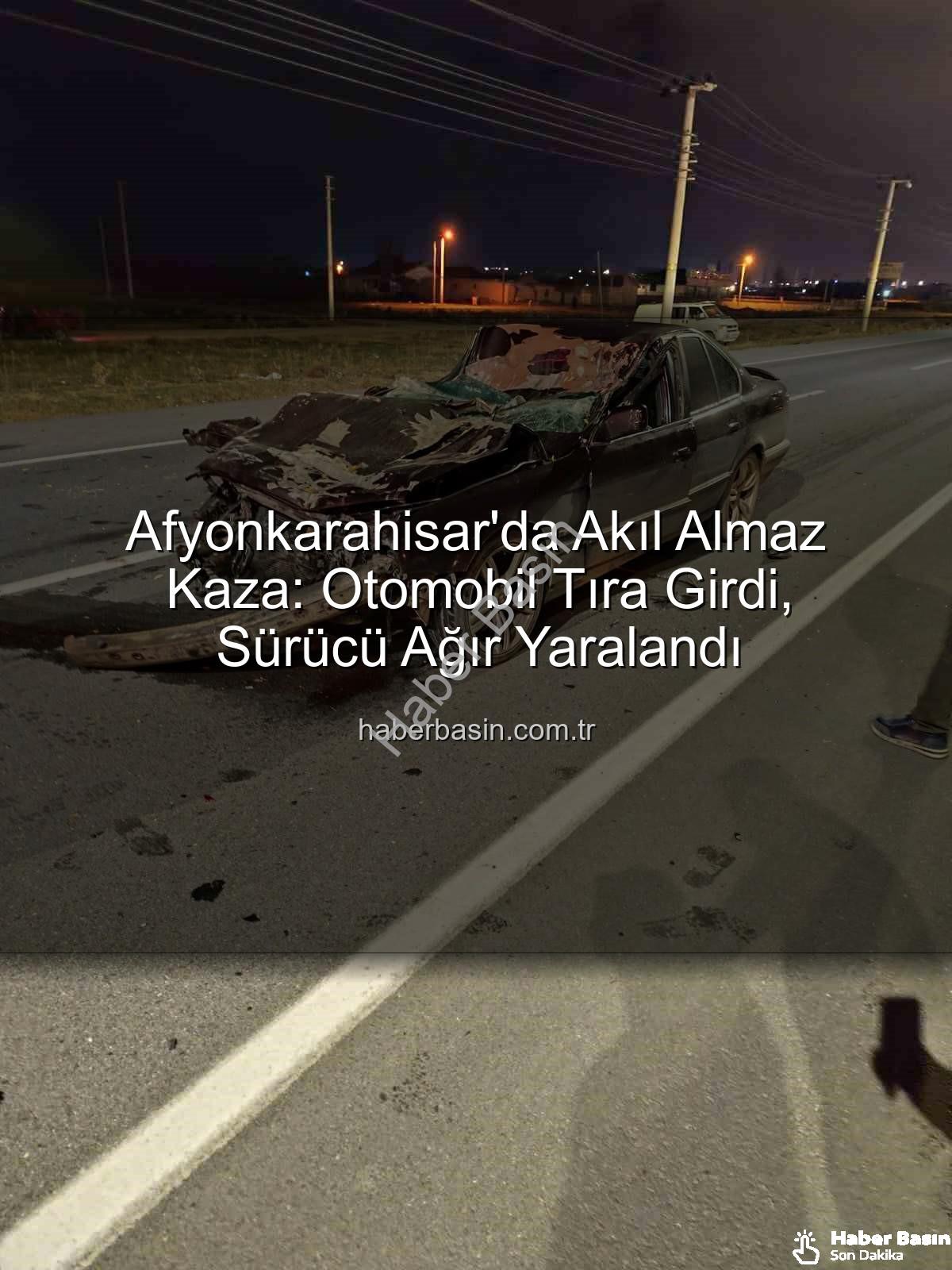 Afyonkarahisar kaza - Afyonkarahisar'da Akıl Almaz Kaza: Otomobil Tıra Girdi, Sürücü Ağır Yaralandı