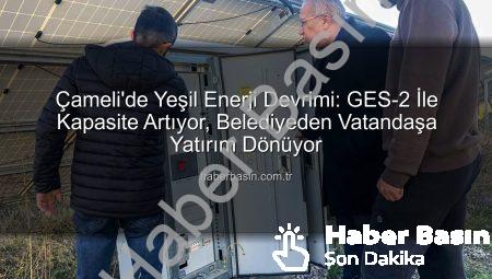 Çameli’de Yeşil Enerji Devrimi: GES-2 İle Kapasite Artıyor, Belediyeden Vatandaşa Yatırım Dönüyor