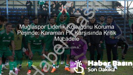 Muğlaspor Liderlik Koltuğunu Koruma Peşinde: Karaman FK Karşısında Kritik Mücadele
