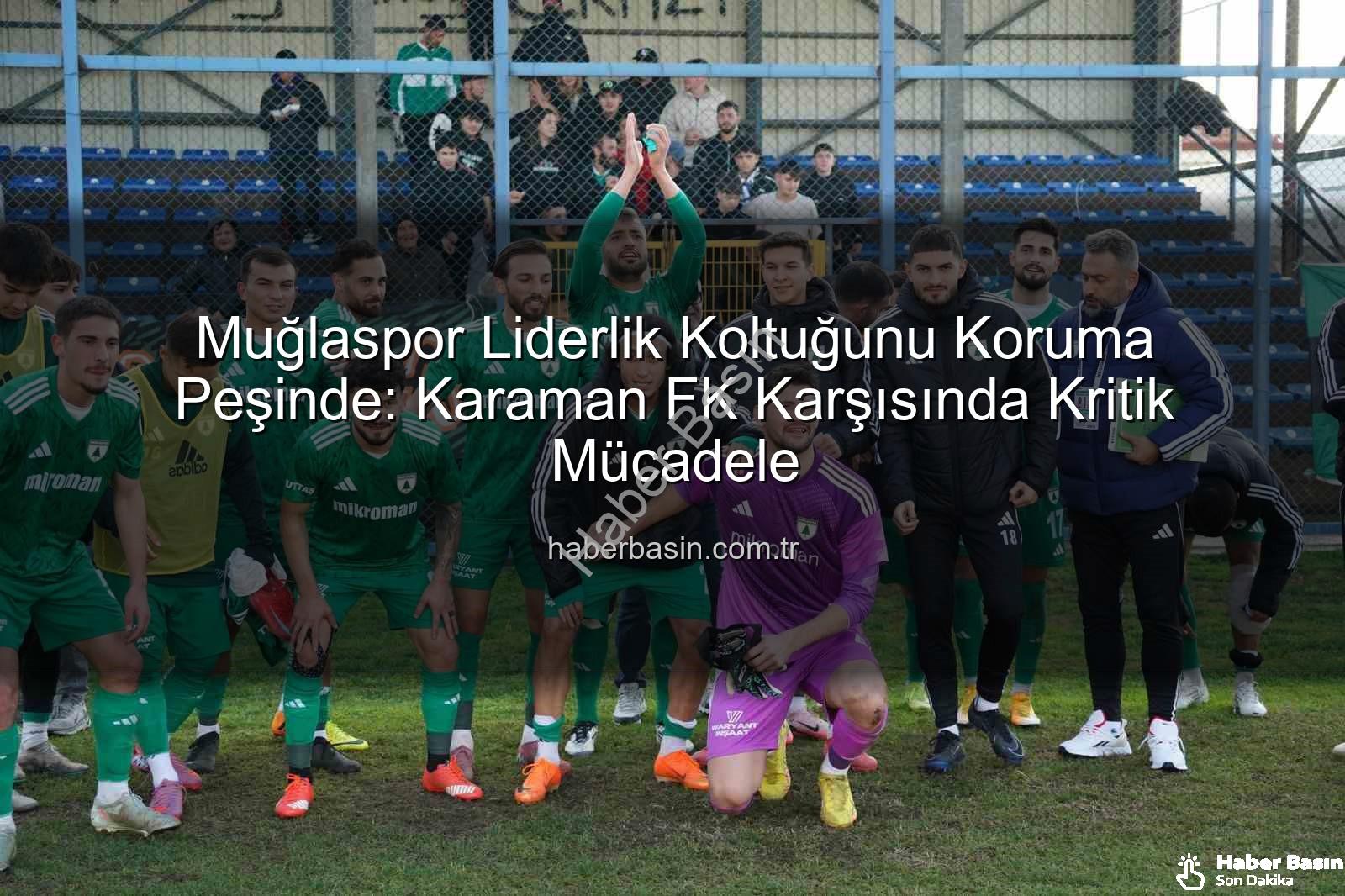 Muğlaspor Karaman FK - Muğlaspor Liderlik Koltuğunu Koruma Peşinde: Karaman FK Karşısında Kritik Mücadele
