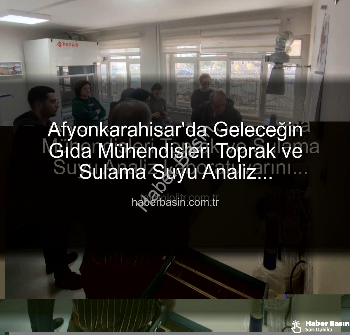 toprak ve sulama suyu analizi - Afyonkarahisar'da Geleceğin Gıda Mühendisleri Toprak ve Sulama Suyu Analiz Laboratuvarını Sahasında İnceledi