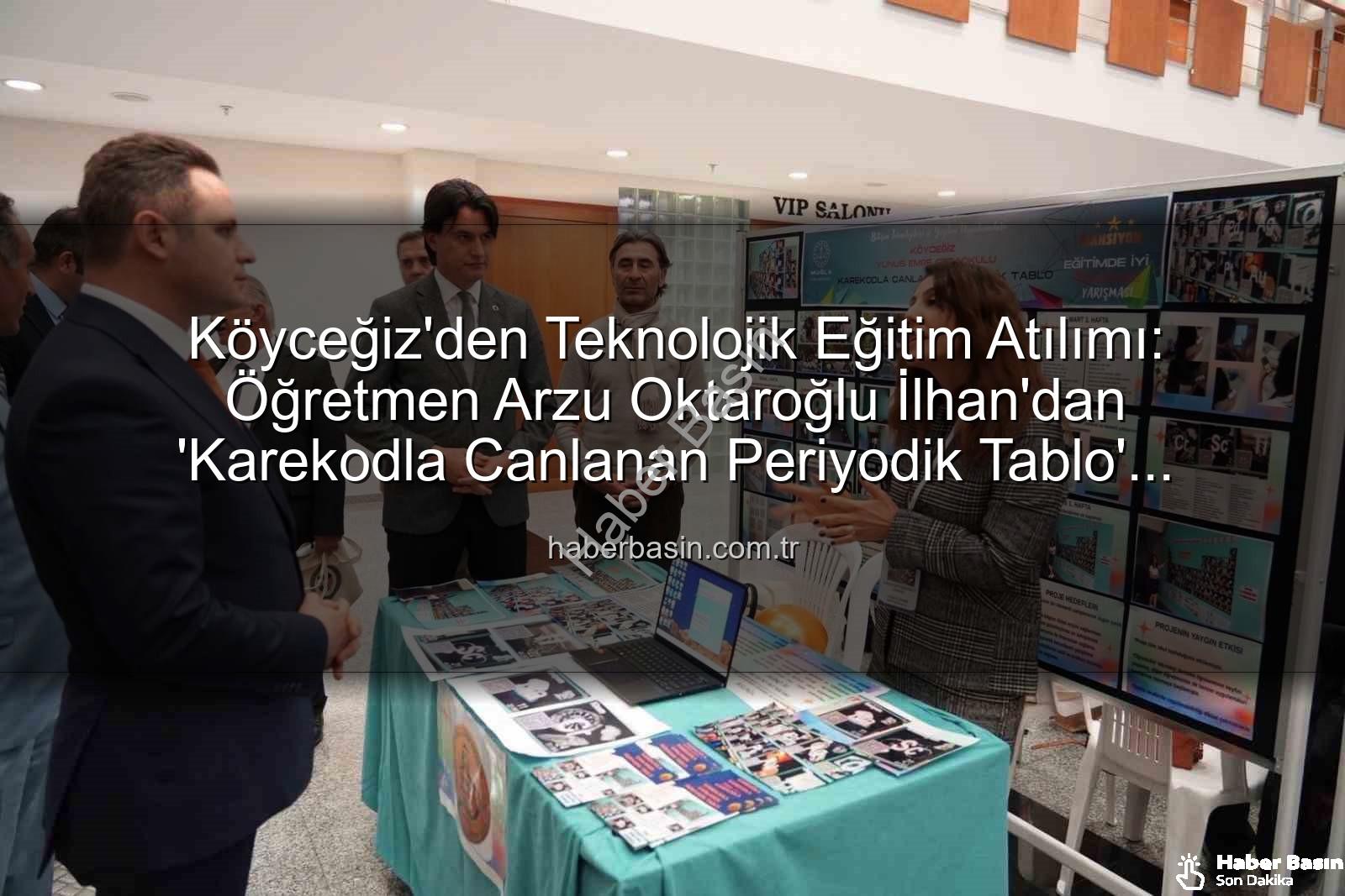 Köyceğiz öğretmen projesi - Köyceğiz'den Teknolojik Eğitim Atılımı: Öğretmen Arzu Oktaroğlu İlhan'dan 'Karekodla Canlanan Periyodik Tablo' Projesine Ödül