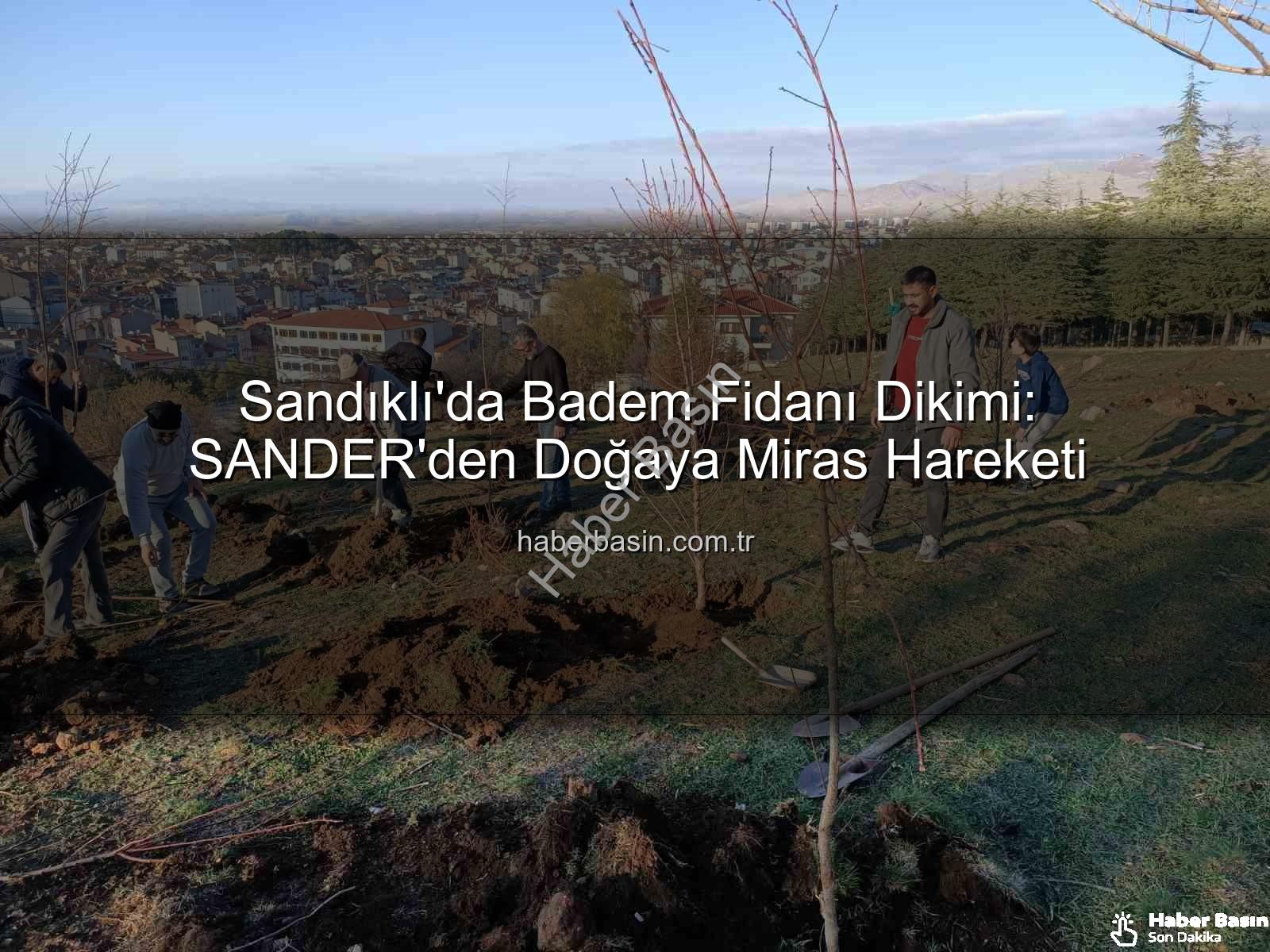 Sandıklı badem fidanı dikimi - Sandıklı'da Badem Fidanı Dikimi: SANDER'den Doğaya Miras Hareketi