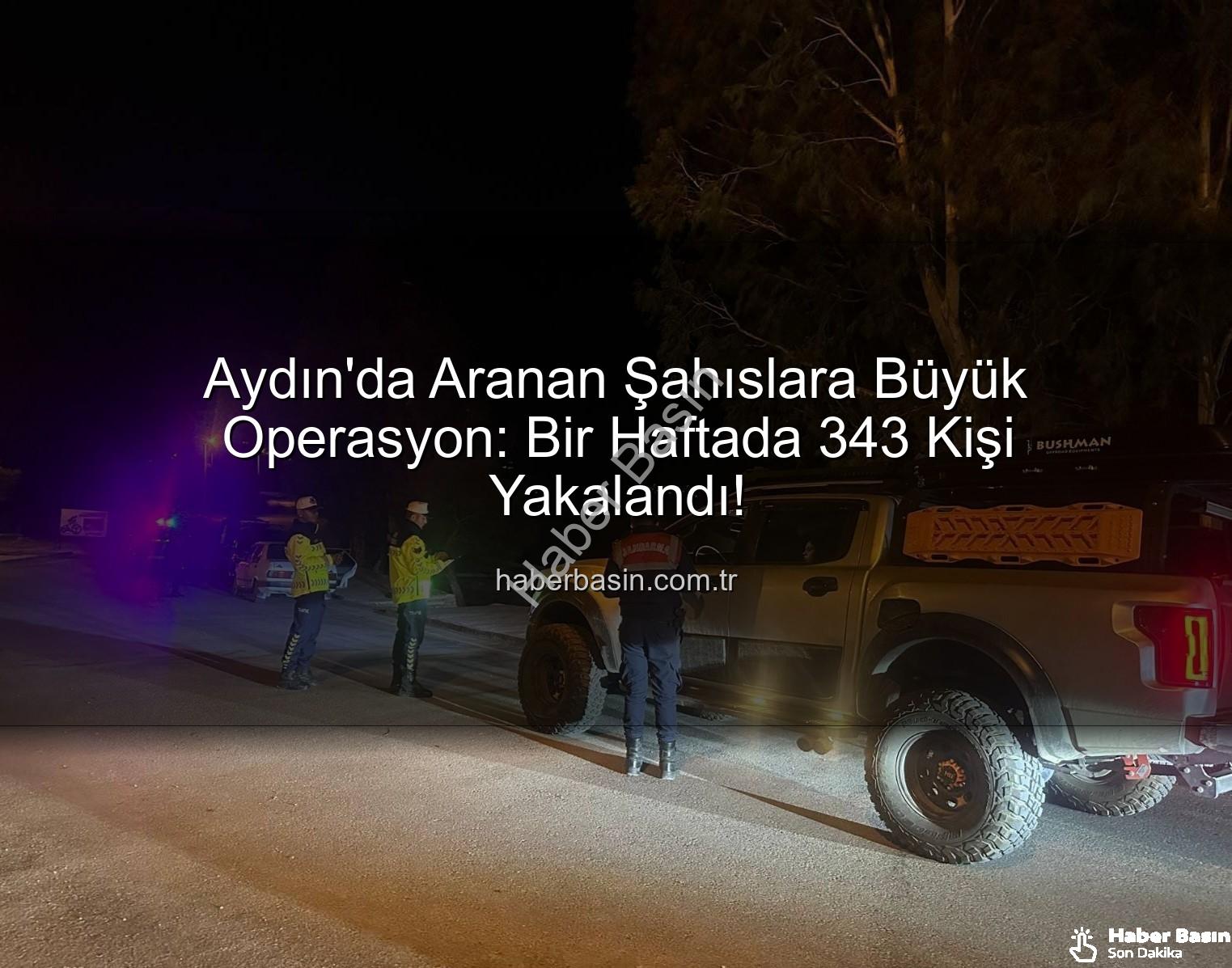 Aydın'da Aranan Şahıslara Büyük Operasyon: Bir Haftada 343 Kişi Yakalandı!