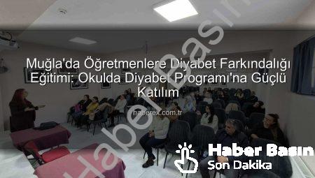 Muğla’da Öğretmenlere Diyabet Farkındalık Eğitimi Tamamlandı: Okullarda Güvenli Ortam Vurgusu