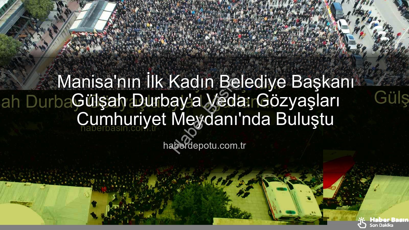 Gülşah Durbay - Manisa Yasta: İlk Kadın Belediye Başkanı Gülşah Durbay Gözyaşlarıyla Uğurlandı