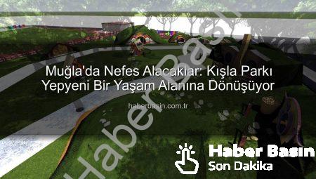 Muğla’da Nefes Alacaklar: Kışla Parkı Yepyeni Bir Yaşam Alanına Dönüşüyor