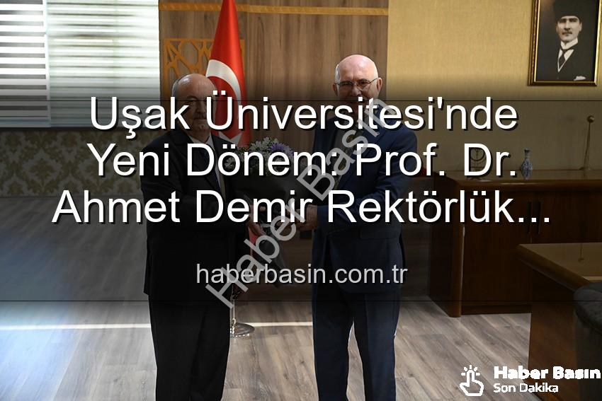 Uşak Üniversitesi Rektörlük - Uşak Üniversitesi'nde Yeni Dönem: Prof. Dr. Ahmet Demir Rektörlük Görevini Devraldı