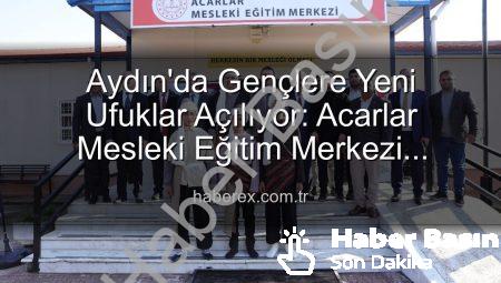 Aydın’da Gençlere Yeni Umut: Acarlar Mesleki Eğitim Merkezi Kapılarını Açtı