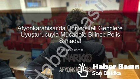 Afyonkarahisar’da Üniversiteli Gençlere Uyuşturucuyla Mücadele Bilinci: Polis Sahada!