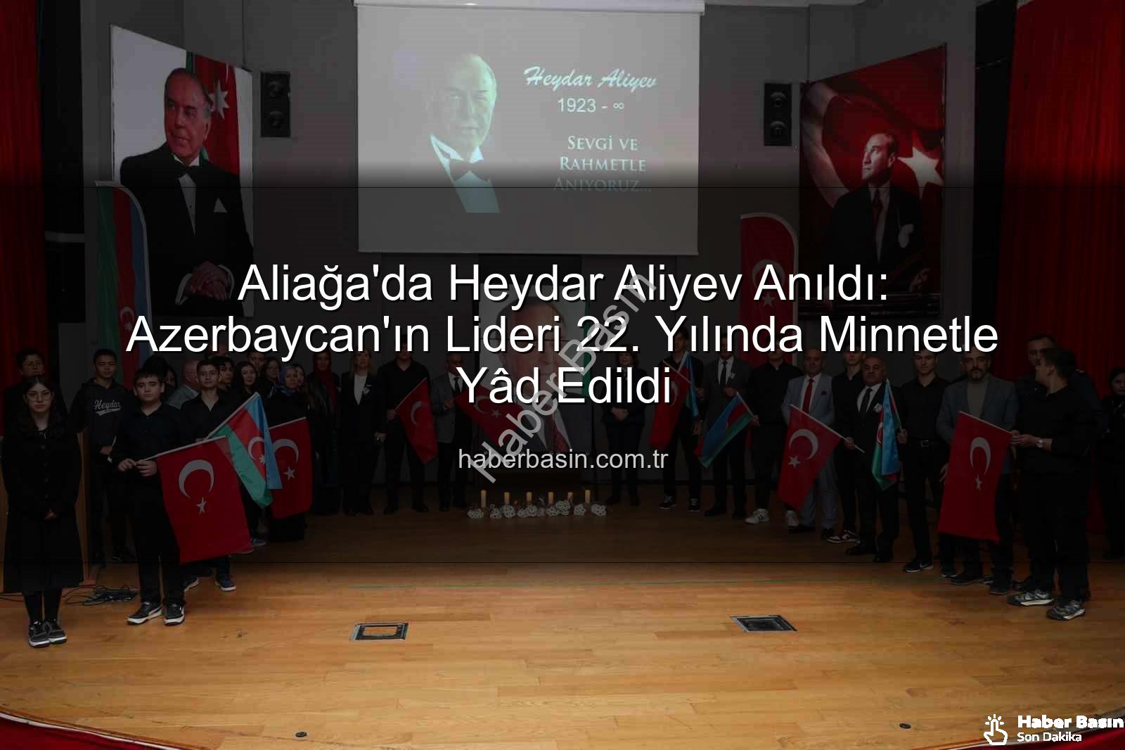 Heydar Aliyev anıldı - Aliağa'da Heydar Aliyev Anıldı: Azerbaycan'ın Lideri 22. Yılında Minnetle Yâd Edildi