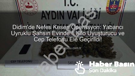 Didim’de Nefes Kesen Operasyon: Yabancı Uyruklu Şahsın Evinden 1 Kilo Uyuşturucu Çıktı!