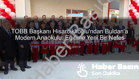 TOBB Buldan Anaokulu Açıldı: Hisarcıklıoğlu’ndan Eğitime Değerli Yatırım
