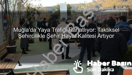 Muğla’da Yaya Trafiği Rahatlıyor: Taktiksel Şehircilikle Şehir Hayat Kalitesi Artıyor