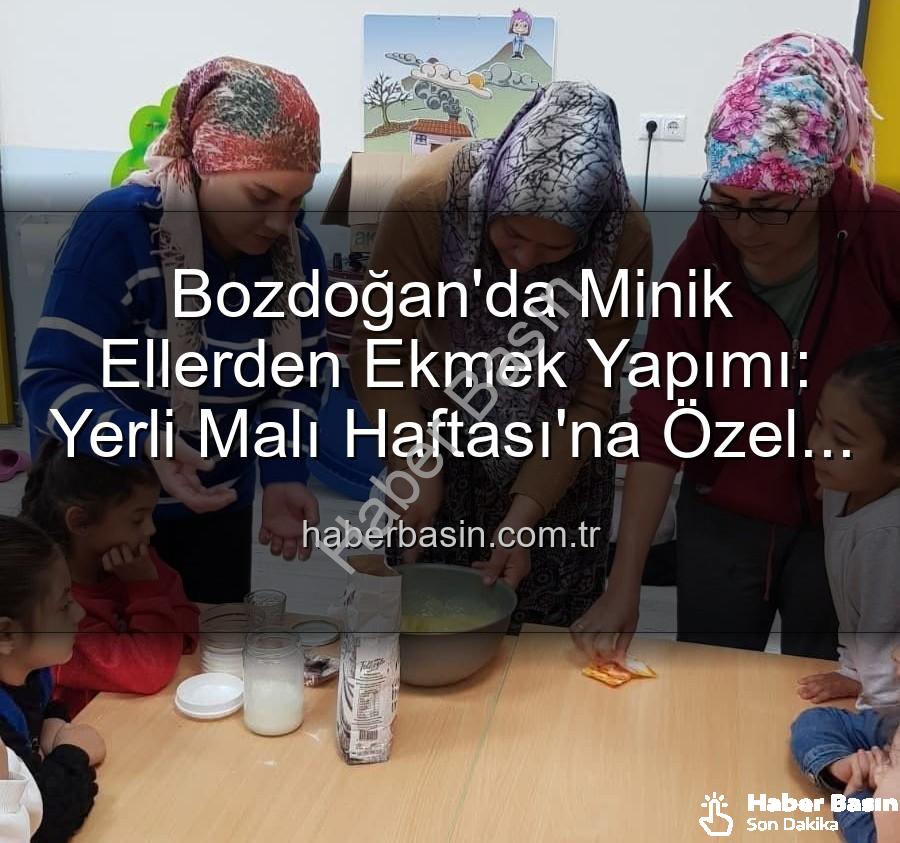 minikler ekmek yapımı - Bozdoğan'da Minik Ellerden Ekmek Yapımı: Yerli Malı Haftası'na Özel Lezzetli Etkinlik