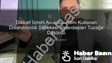 Dikkat! İzmirli Avukatın Adını Kullanan Dolandırıcılık Şebekesi Vatandaşları Tuzağa Düşürdü