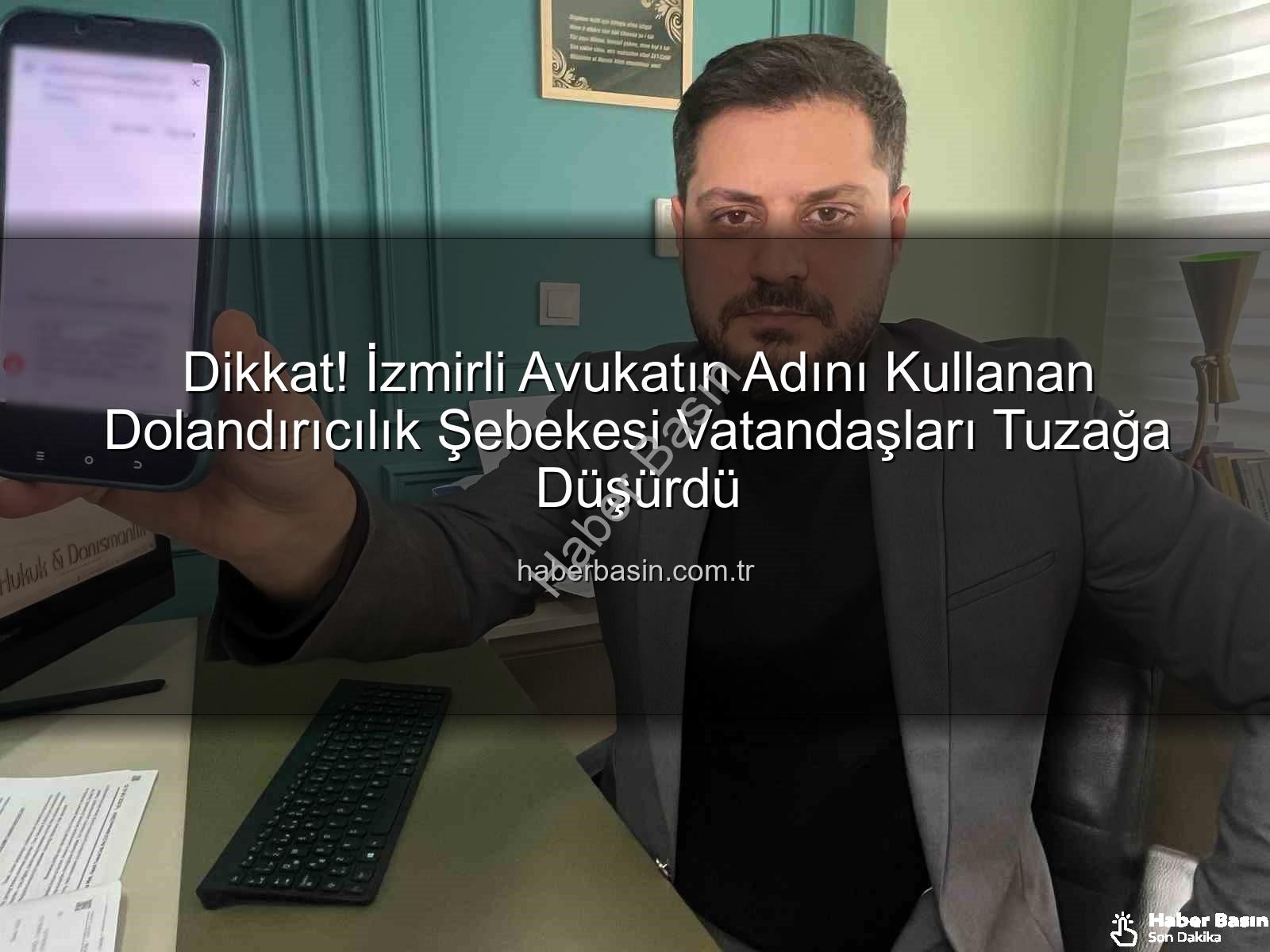 dolandırıcılık şebekesi - Dikkat! İzmirli Avukatın Adını Kullanan Dolandırıcılık Şebekesi Vatandaşları Tuzağa Düşürdü