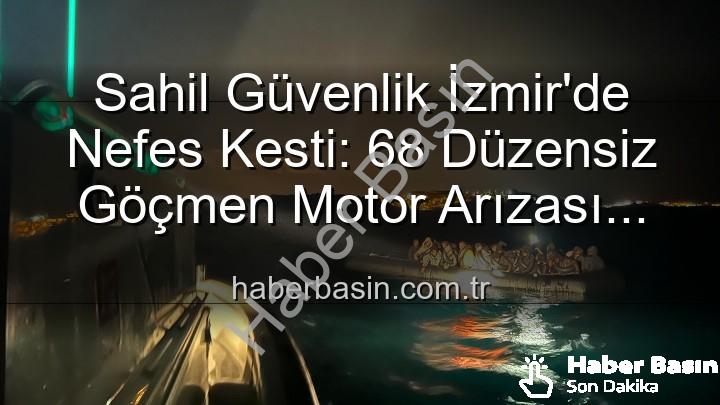 düzensiz göçmen - Sahil Güvenlik İzmir'de Nefes Kesti: 68 Düzensiz Göçmen Motor Arızası Yaşayan Botlarda Kurtarıldı