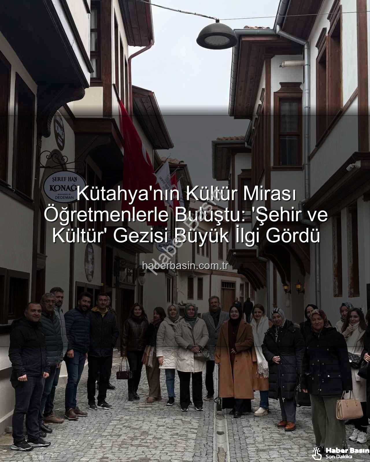 Kütahya kültür gezisi - Kütahya'nın Kültür Mirası Öğretmenlerle Buluştu: 'Şehir ve Kültür' Gezisi Büyük İlgi Gördü