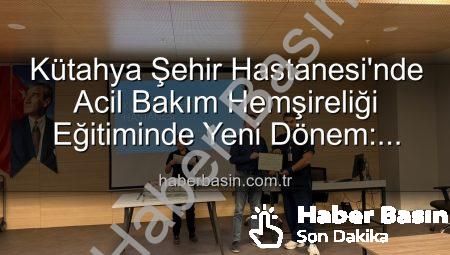 Kütahya Şehir Hastanesi’nde Acil Bakım Hemşireliği Eğitiminde Yeni Dönem: Sertifikalar Sahiplerini Buldu