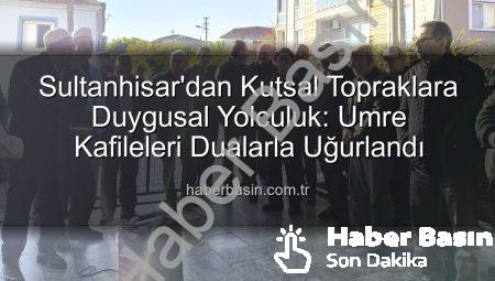 Sultanhisar’dan Kutsal Topraklara Duygusal Yolculuk: Umre Kafileleri Dualarla Uğurlandı