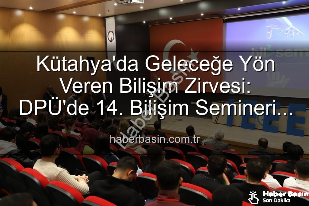 Kütahya Bilişim Semineri - Kütahya'da Geleceğe Yön Veren Bilişim Zirvesi: DPÜ'de 14. Bilişim Semineri Düzenlendi