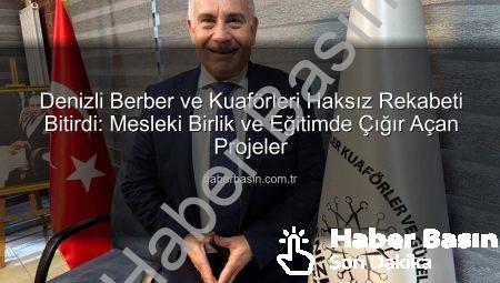 Denizli Berber ve Kuaförleri Haksız Rekabeti Bitirdi: Mesleki Birlik ve Eğitimde Çığır Açan Projeler