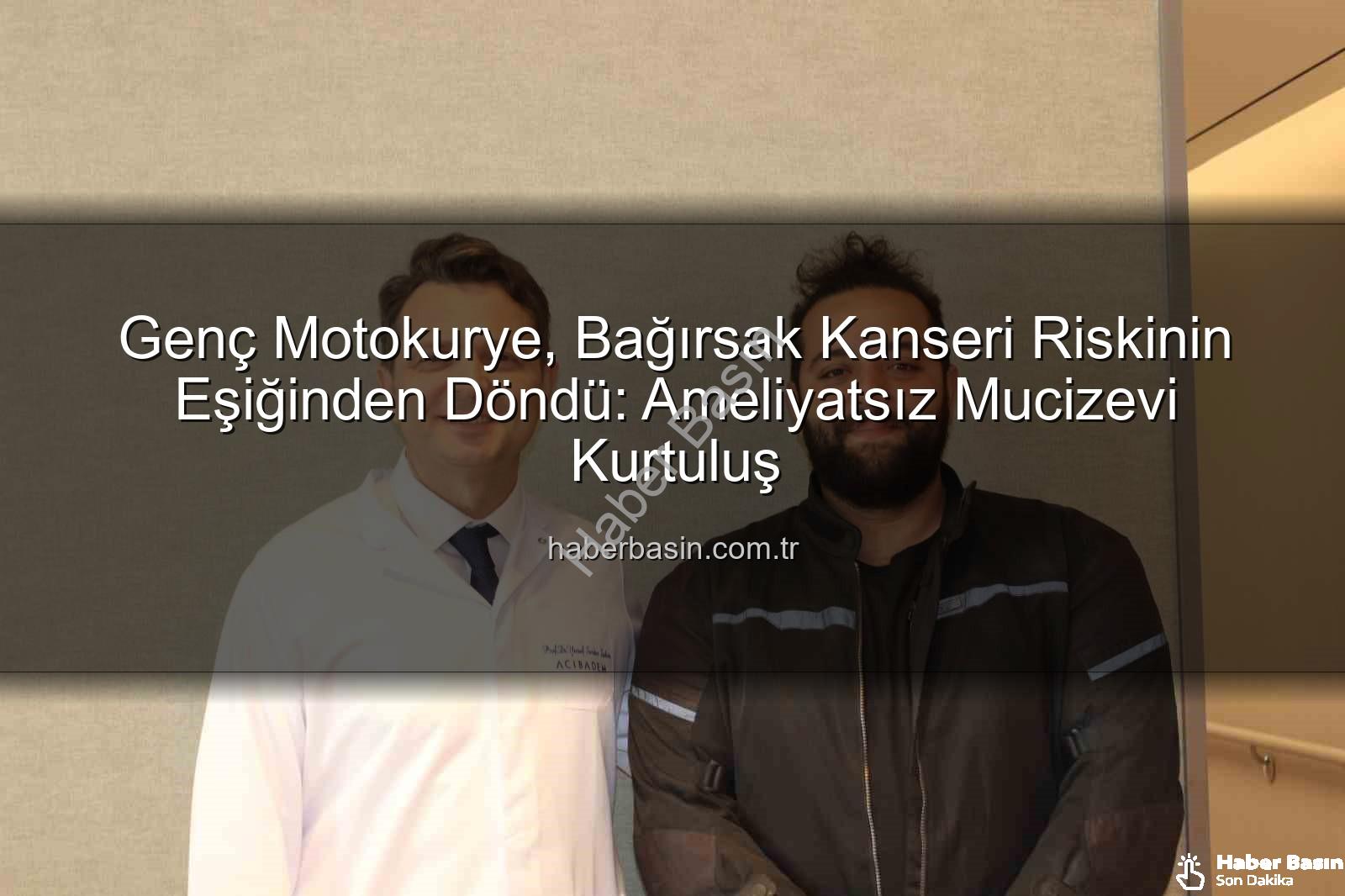 bağırsak kanseri riski - Genç Motokurye, Bağırsak Kanseri Riskinin Eşiğinden Döndü: Ameliyatsız Mucizevi Kurtuluş