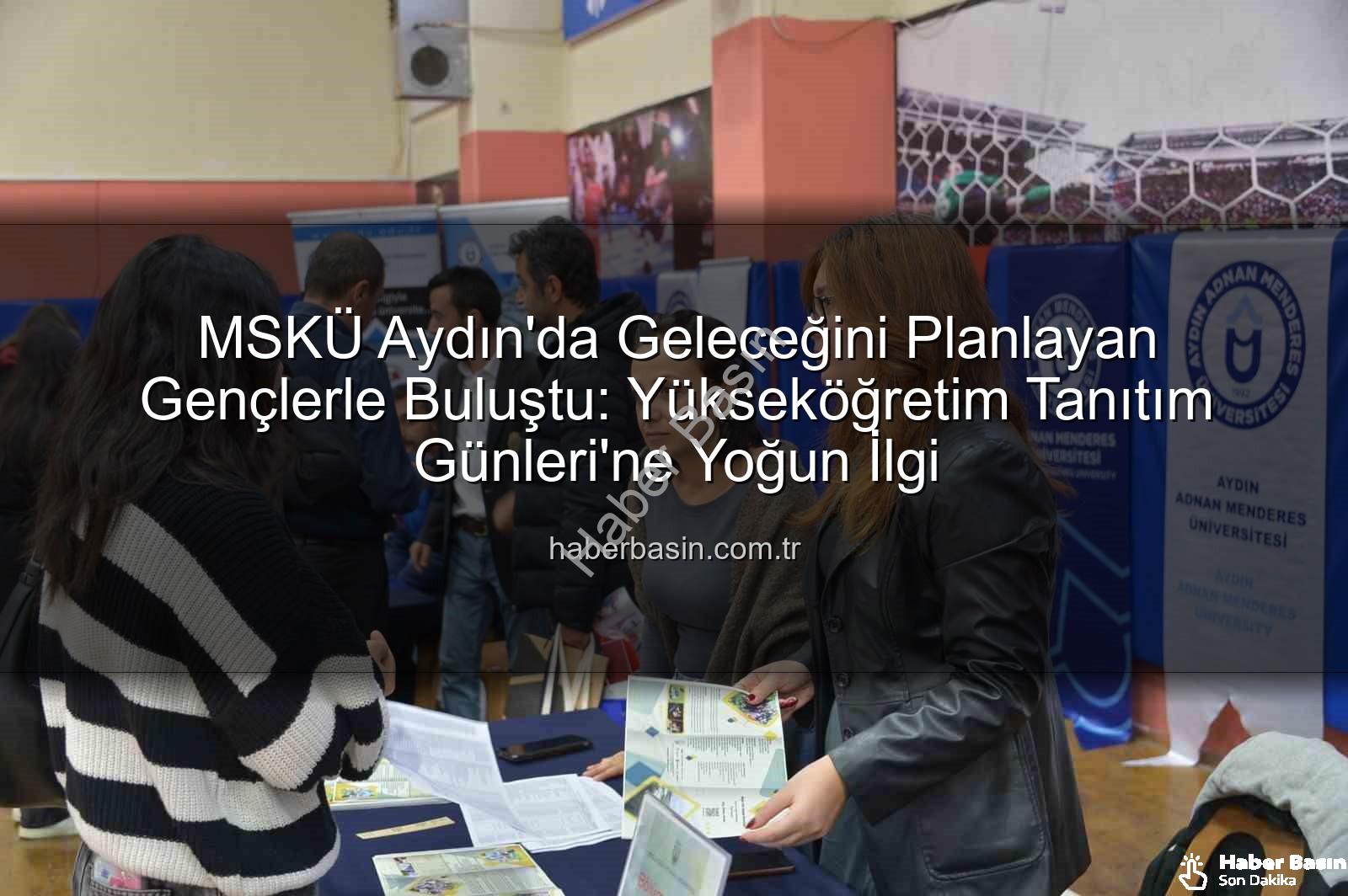 MSKÜ Aydın Tanıtım Günleri - MSKÜ Aydın'da Geleceğini Planlayan Gençlerle Buluştu: Yükseköğretim Tanıtım Günleri'ne Yoğun İlgi