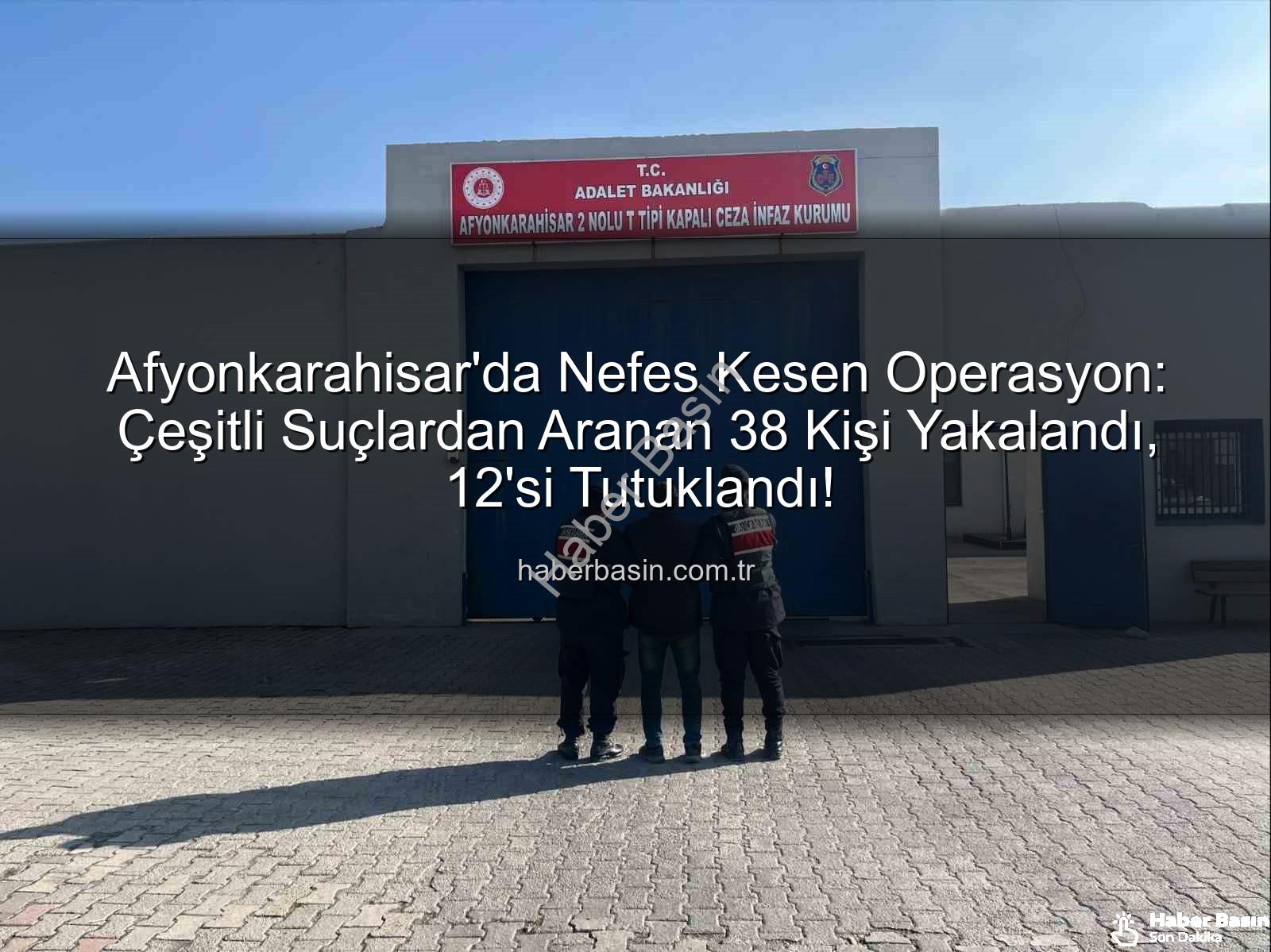 Afyonkarahisar jandarma operasyon - Afyonkarahisar'da Nefes Kesen Operasyon: Çeşitli Suçlardan Aranan 38 Kişi Yakalandı, 12'si Tutuklandı!