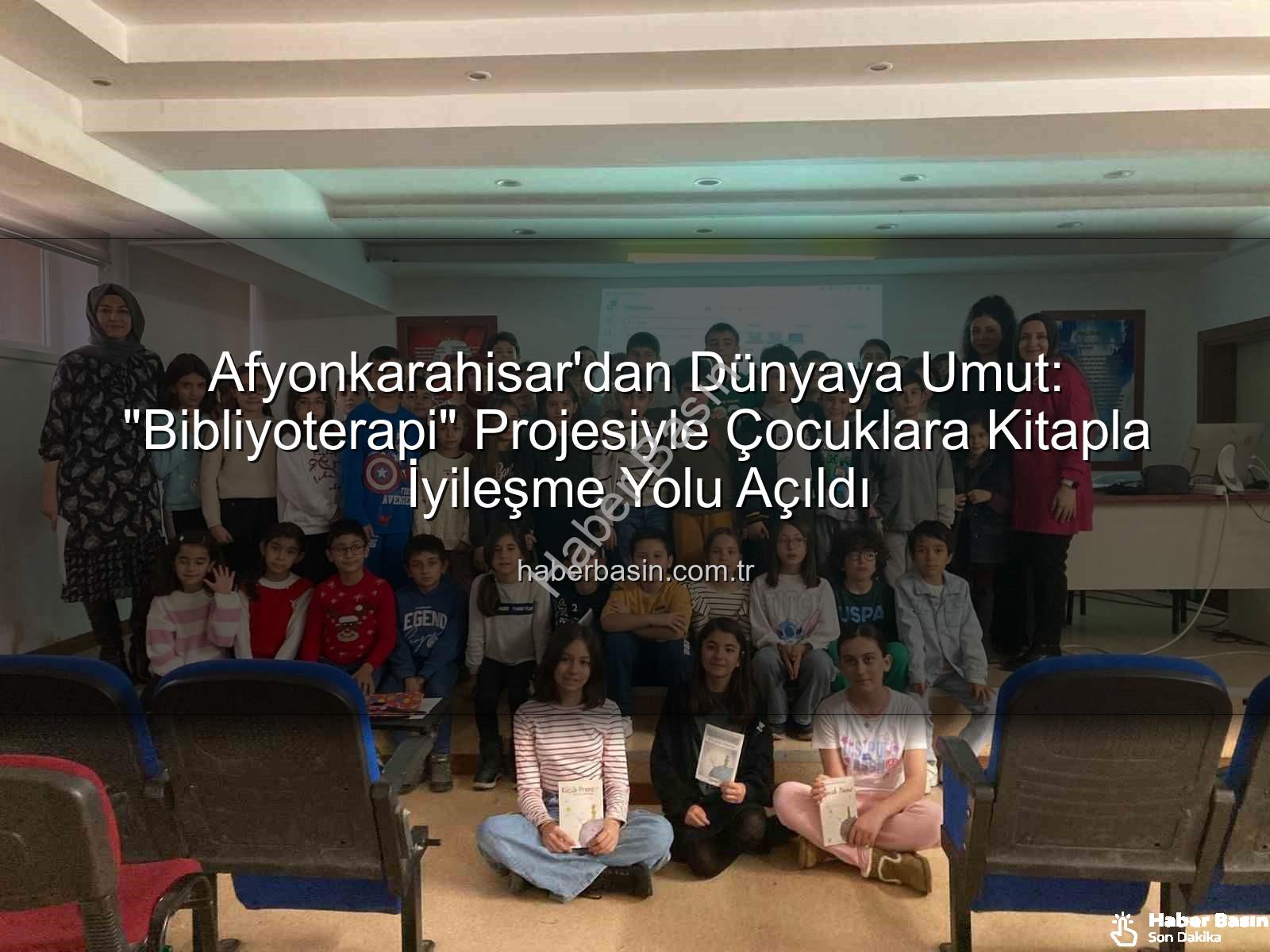 Bibliyoterapi projesi - Afyonkarahisar'dan Dünyaya Umut: "Bibliyoterapi" Projesiyle Çocuklara Kitapla İyileşme Yolu Açıldı