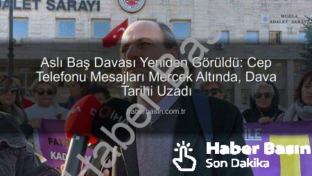 Aslı Baş Davası Yeniden Görüldü: Cep Telefonu Mesajları Mercek Altında, Dava Tarihi Uzadı