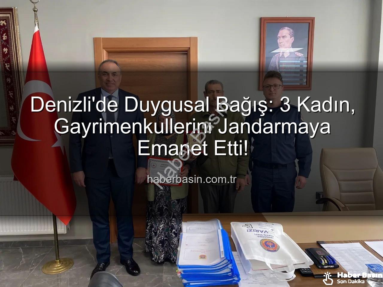 gayrimenkul bağışı - Denizli'de Duygusal Bağış: 3 Kadın, Gayrimenkullerini Jandarmaya Emanet Etti!