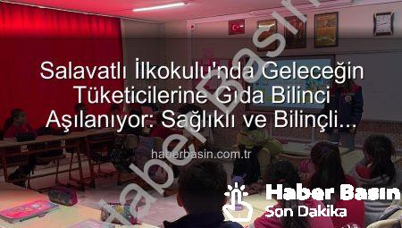 Salavatlı İlkokulu’nda Geleceğin Tüketicilerine Gıda Bilinci Aşılanıyor: Sağlıklı ve Bilinçli Nesiller Yetişiyor