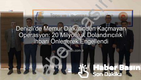 Denizli’de Memur Dikkatinden Kaçmayan Operasyon: 20 Milyonluk Dolandırıcılık İhbarı Önlenerek Engellendi