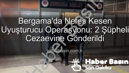 Bergama’da Nefes Kesen Uyuşturucu Operasyonu: 2 Şüpheli Cezaevine Gönderildi