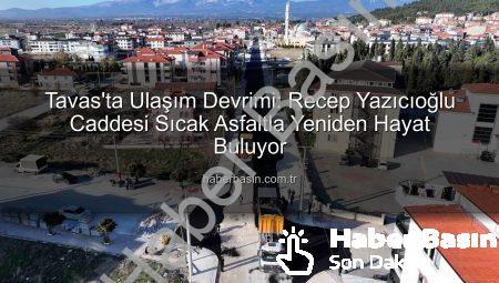 Tavas’ta Ulaşım Devrimi: Recep Yazıcıoğlu Caddesi Sıcak Asfaltla Yeniden Hayat Buluyor