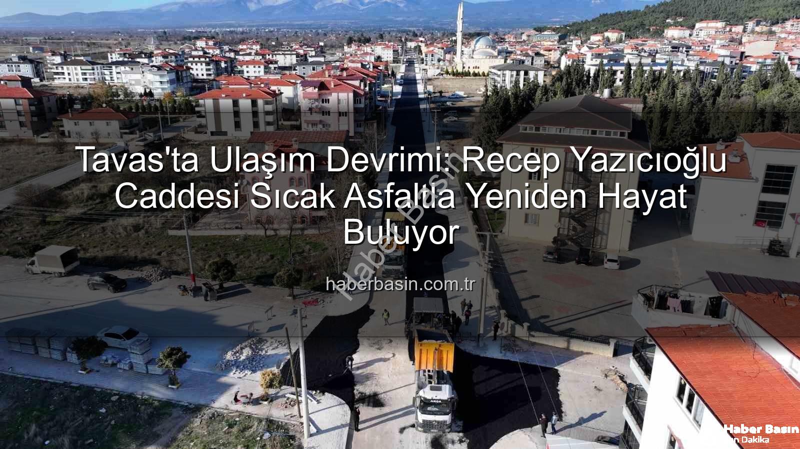 Tavas ulaşım - Tavas'ta Ulaşım Devrimi: Recep Yazıcıoğlu Caddesi Sıcak Asfaltla Yeniden Hayat Buluyor