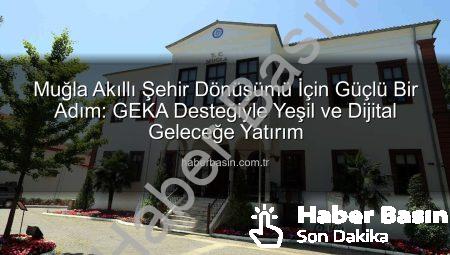 Muğla Akıllı Şehir Dönüşümü İçin Güçlü Bir Adım: GEKA Desteğiyle Yeşil ve Dijital Geleceğe Yatırım