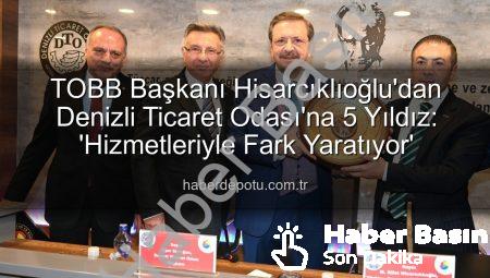 TOBB Başkanı Hisarcıklıoğlu’ndan Denizli Ticaret Odası’na 5 Yıldız Ödülü: ‘Hizmetleriyle Zirvede’