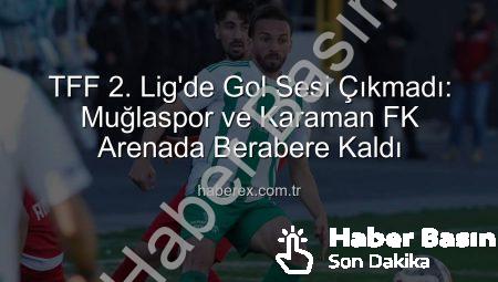TFF 2. Lig’de Nefes Kesen Beraberlik: Muğlaspor ve Karaman FK Puanları Paylaştı