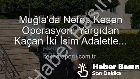 Muğla’da Nefes Kesen Operasyon: Aranan 2 Firari, Yargıdan Kaçamadı! Detaylar haberbasin.com.tr’de