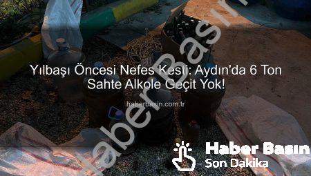 Yılbaşı Öncesi Nefes Kesti: Aydın’da 6 Ton Sahte Alkole Geçit Yok!