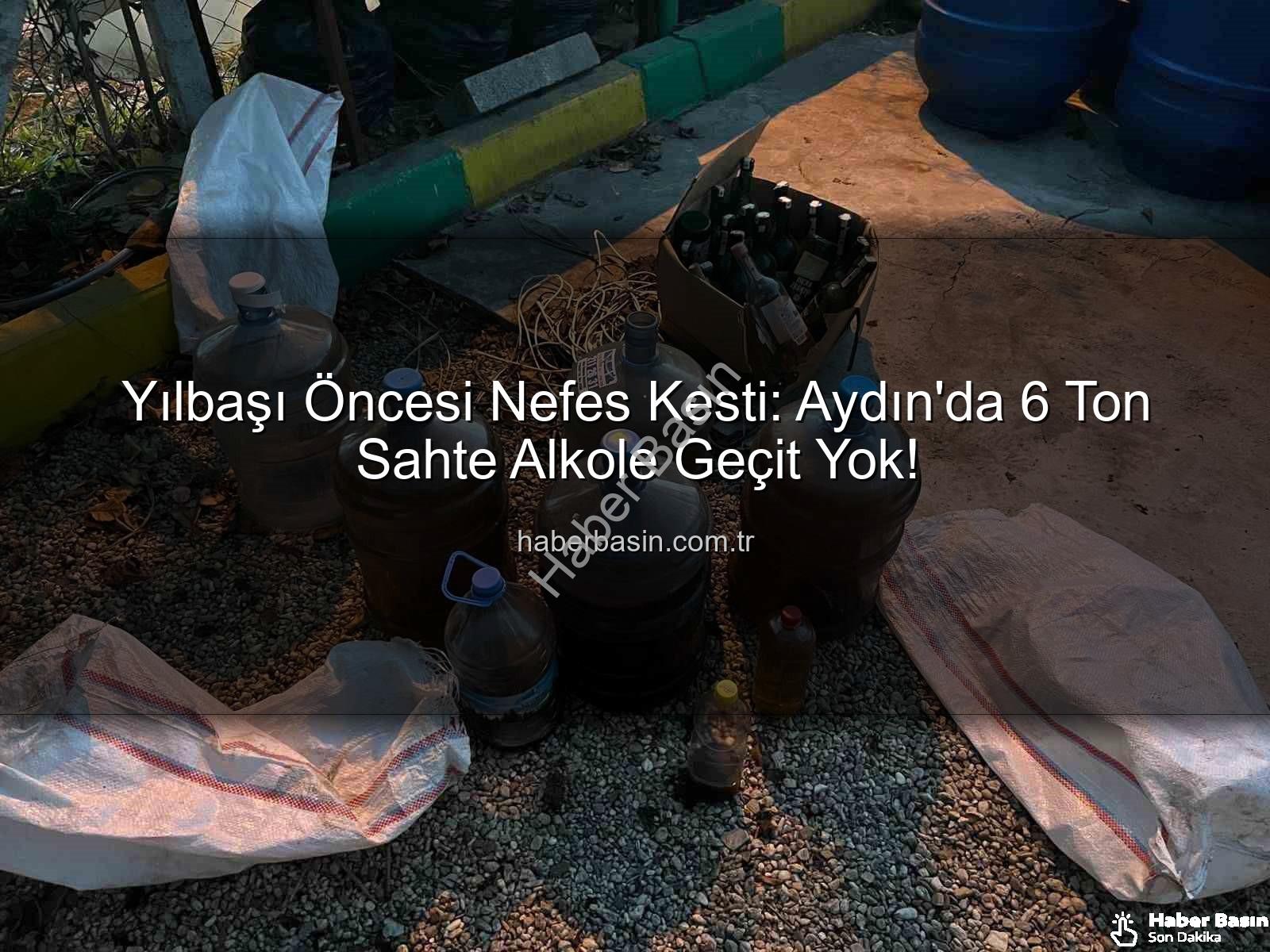 sahte alkol - Yılbaşı Öncesi Nefes Kesti: Aydın'da 6 Ton Sahte Alkole Geçit Yok!