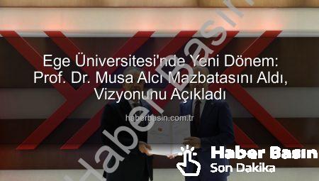Ege Üniversitesi’nde Yeni Dönem: Prof. Dr. Musa Alcı Mazbatasını Aldı, Vizyonunu Açıkladı