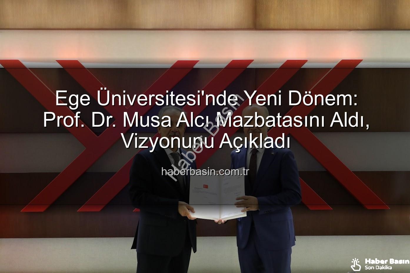 Ege Üniversitesi Rektörü - Ege Üniversitesi'nde Yeni Dönem: Prof. Dr. Musa Alcı Mazbatasını Aldı, Vizyonunu Açıkladı